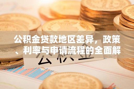 壶关公积金贷款地区差异，政策、利率与申请流程的全面解析
