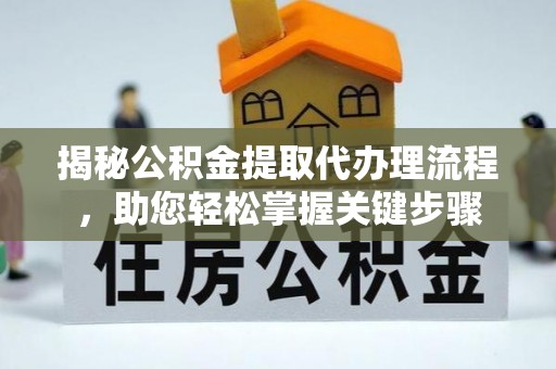 壶关揭秘公积金提取代办理流程，助您轻松掌握关键步骤