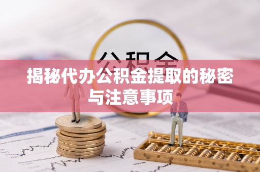 壶关揭秘代办公积金提取的秘密与注意事项