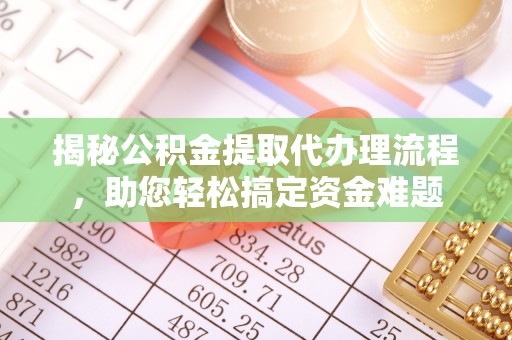 壶关揭秘公积金提取代办理流程，助您轻松搞定资金难题