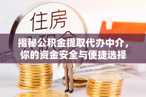 壶关揭秘公积金提取代办中介，你的资金安全与便捷选择