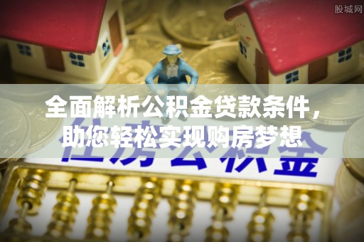 壶关全面解析公积金贷款条件，助您轻松实现购房梦想