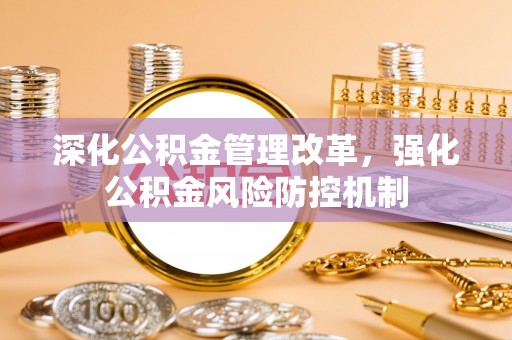 壶关深化公积金管理改革，强化公积金风险防控机制