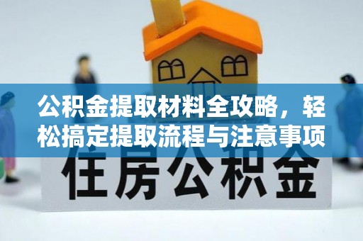 壶关公积金提取材料全攻略，轻松搞定提取流程与注意事项