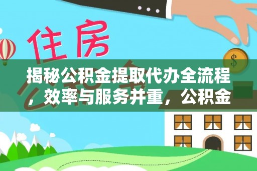 壶关揭秘公积金提取代办全流程，效率与服务并重，公积金提取代办要多久不再是难题