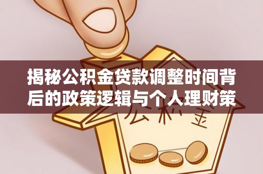 壶关揭秘公积金贷款调整时间背后的政策逻辑与个人理财策略