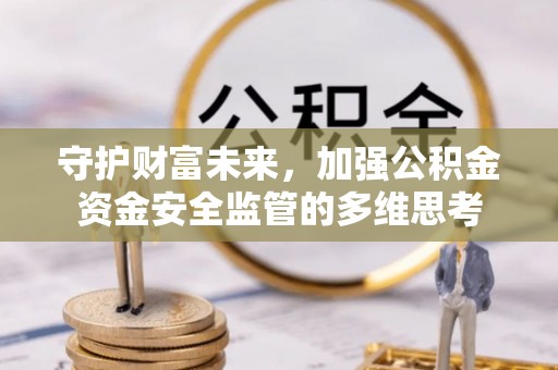 壶关守护财富未来，加强公积金资金安全监管的多维思考