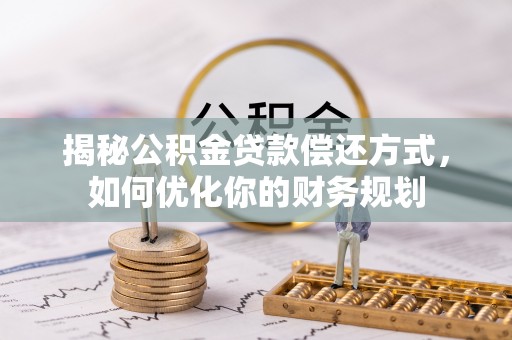 壶关揭秘公积金贷款偿还方式，如何优化你的财务规划