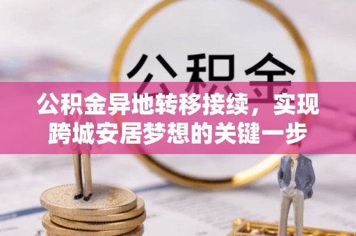 壶关公积金异地转移接续，实现跨城安居梦想的关键一步