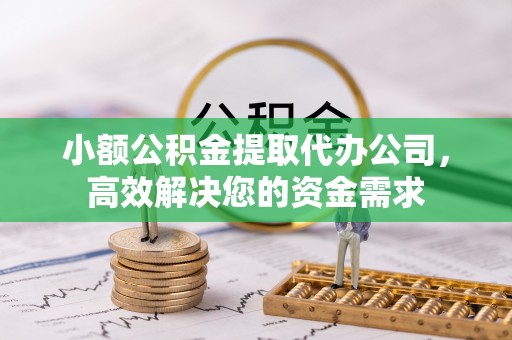 壶关小额公积金提取代办公司，高效解决您的资金需求