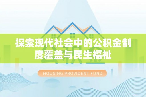 壶关探索现代社会中的公积金制度覆盖与民生福祉