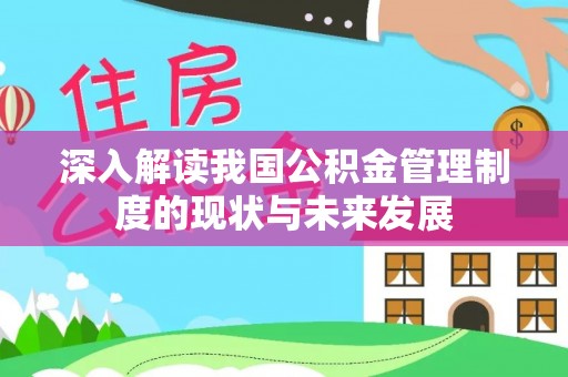 壶关深入解读我国公积金管理制度的现状与未来发展