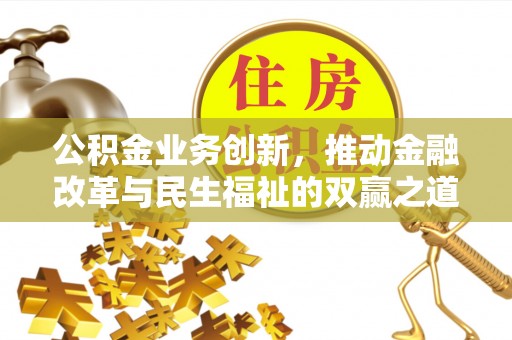 壶关公积金业务创新，推动金融改革与民生福祉的双赢之道