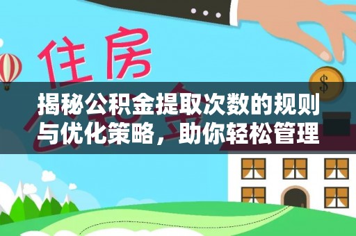 壶关揭秘公积金提取次数的规则与优化策略，助你轻松管理财务
