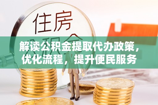 壶关解读公积金提取代办政策，优化流程，提升便民服务