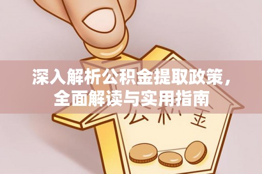 壶关深入解析公积金提取政策，全面解读与实用指南