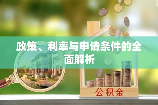 壶关政策、利率与申请条件的全面解析