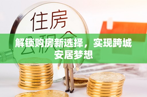 壶关解锁购房新选择，实现跨城安居梦想