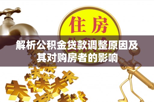 壶关解析公积金贷款调整原因及其对购房者的影响