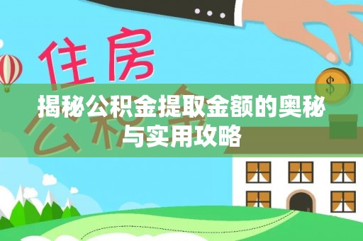 壶关揭秘公积金提取金额的奥秘与实用攻略