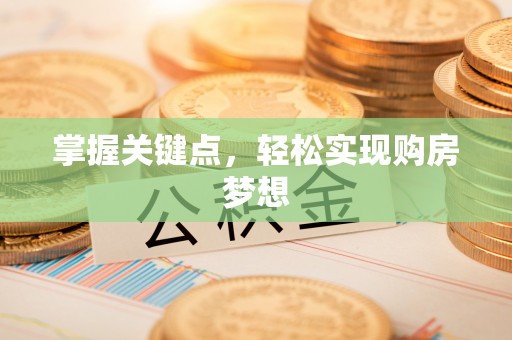 壶关掌握关键点，轻松实现购房梦想