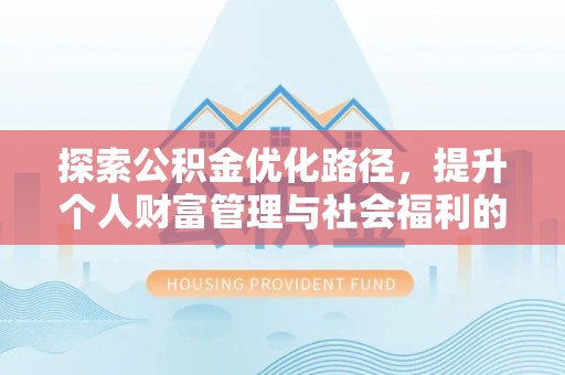 壶关探索公积金优化路径，提升个人财富管理与社会福利的双赢之道