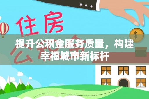 壶关提升公积金服务质量，构建幸福城市新标杆