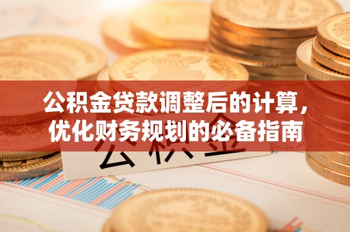 壶关公积金贷款调整后的计算，优化财务规划的必备指南