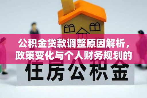 壶关公积金贷款调整原因解析，政策变化与个人财务规划的影响