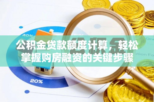 壶关公积金贷款额度计算，轻松掌握购房融资的关键步骤