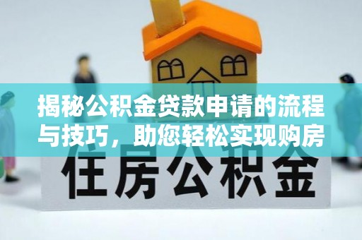 壶关揭秘公积金贷款申请的流程与技巧，助您轻松实现购房梦