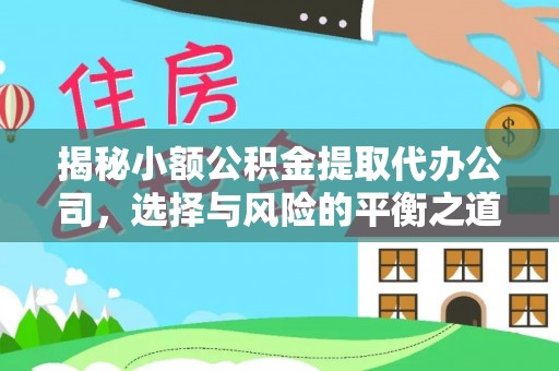 壶关揭秘小额公积金提取代办公司，选择与风险的平衡之道