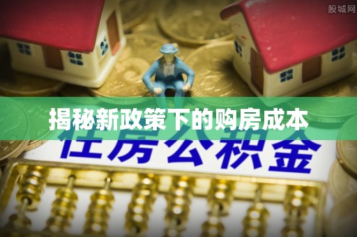 壶关揭秘新政策下的购房成本