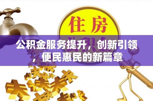壶关公积金服务提升，创新引领，便民惠民的新篇章