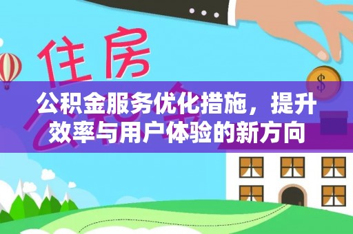 壶关公积金服务优化措施，提升效率与用户体验的新方向