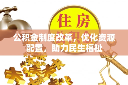 壶关公积金制度改革，优化资源配置，助力民生福祉