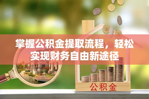 壶关掌握公积金提取流程，轻松实现财务自由新途径