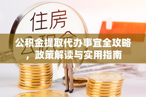 壶关公积金提取代办事宜全攻略，政策解读与实用指南