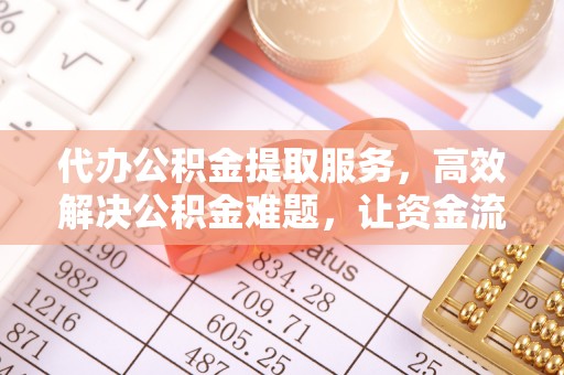 壶关代办公积金提取服务，高效解决公积金难题，让资金流动更自由