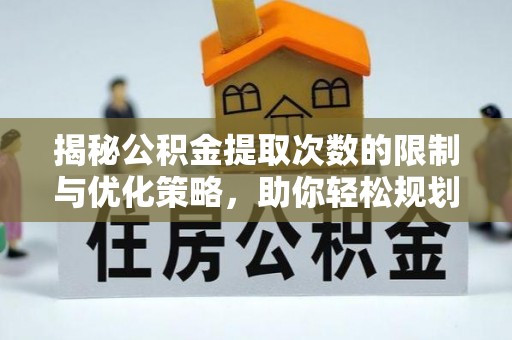 壶关揭秘公积金提取次数的限制与优化策略，助你轻松规划财务未来