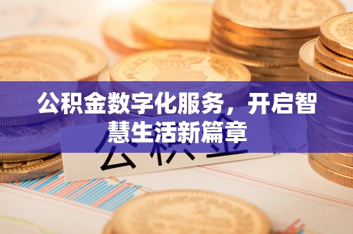 壶关公积金数字化服务，开启智慧生活新篇章