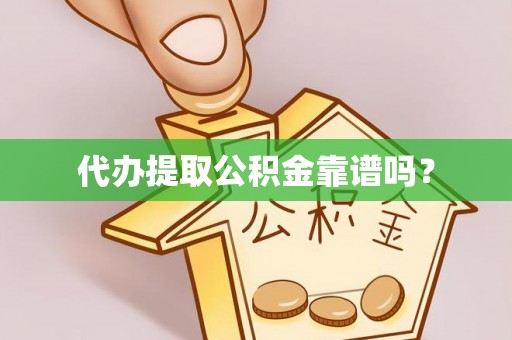 壶关代办提取公积金靠谱吗？
