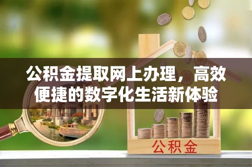 壶关公积金提取网上办理，高效便捷的数字化生活新体验
