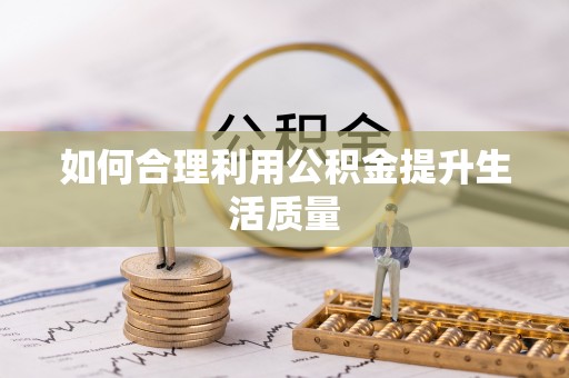 壶关如何合理利用公积金提升生活质量